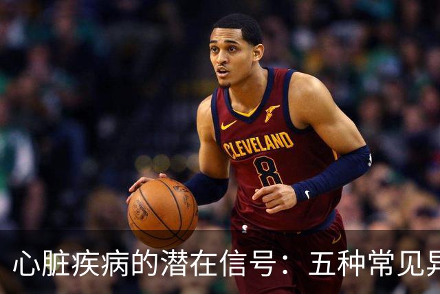 心脏疾病的潜在信号：五种常见异常表现的临床意义